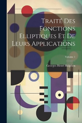 Traite&#769; des fonctions elliptiques et de leurs applications; Volume 1