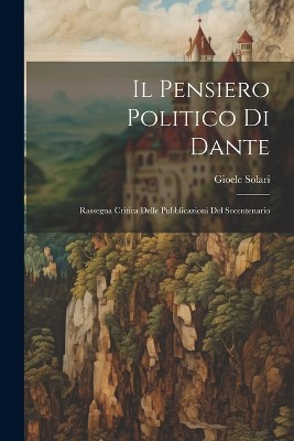 Il pensiero politico di Dante; rassegna critica delle pubblicazioni del secentenario