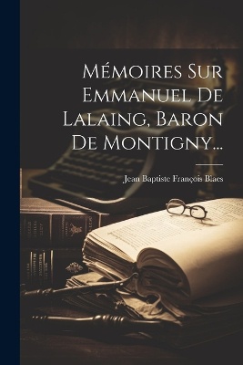 Mémoires Sur Emmanuel De Lalaing, Baron De Montigny...