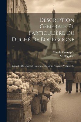 Description Générale Et Particulière Du Duché De Bourgogne