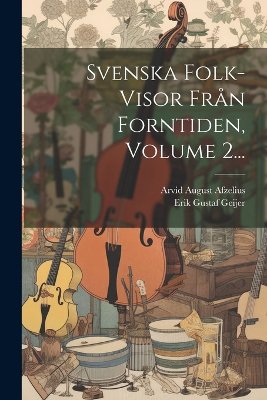 Svenska Folk-visor Från Forntiden, Volume 2...