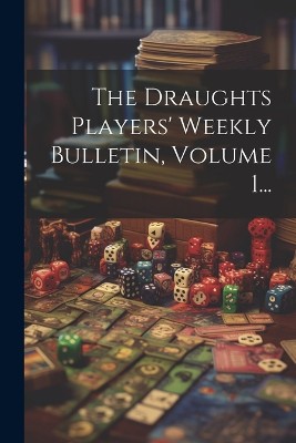 The Draughts Players' Weekly Bulletin, Volume 1...