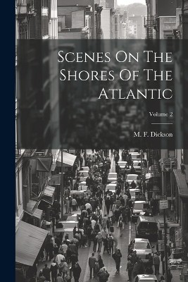 Scenes On The Shores Of The Atlantic; Volume 2