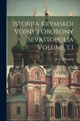 Istoriia Krymskoi voiny i oborony Sevastopolia Volume t.1