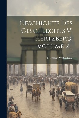 Geschichte Des Geschlechts V. Hertzberg, Volume 2...