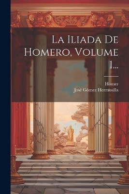 La Iliada De Homero, Volume 1...