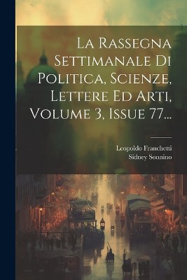 La Rassegna Settimanale Di Politica, Scienze, Lettere Ed Arti, Volume 3, Issue 77...