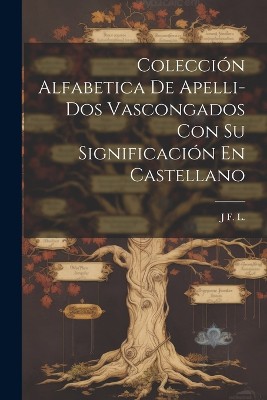 Colección Alfabetica De Apelli- Dos Vascongados Con Su Significación En Castellano