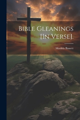 Bible Gleanings [In Verse].