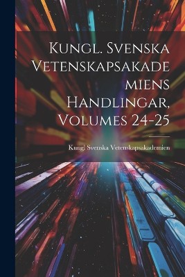 Kungl. Svenska Vetenskapsakademiens Handlingar, Volumes 24-25