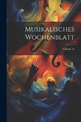 Musikalisches Wochenblatt; Volume 16