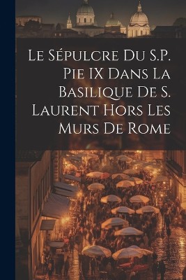 Le Sépulcre Du S.P. Pie IX Dans La Basilique De S. Laurent Hors Les Murs De Rome
