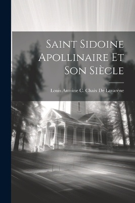 Saint Sidoine Apollinaire Et Son Siècle