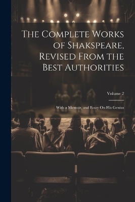 The Complete Works of Shakspeare, Revised from the Best Authorities
