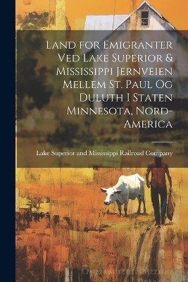 Land for emigranter ved Lake Superior & Mississippi jernveien mellem St. Paul og Duluth i staten Minnesota, Nord-America