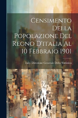 Censimento Della Popolazione Del Regno D'italia Al 10 Febbraio 1901
