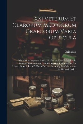 XXI Veterum Et Clarorum Medicorum Graecorum Varia Opuscula