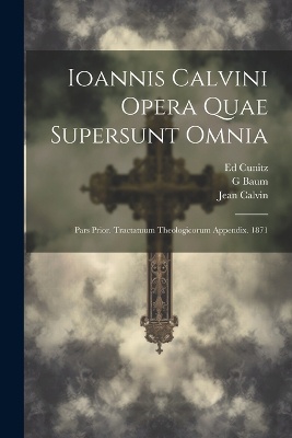 Ioannis Calvini Opera Quae Supersunt Omnia