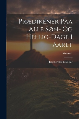 Prædikener Paa Alle Søn- Og Hellig-Dage I Aaret; Volume 1