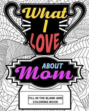 What I Love About Mom Coloring Book