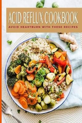 Acid Reflux Cookbook Avoid Heartburn With These Recipes