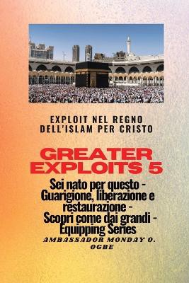 Greater Exploits - 5 - Exploit nel Regno dell'Islam per Cristo Sei nato per questo