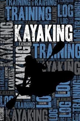 Kayaking Training Log and Diary: Kayaking Training Journal and Book for Kayaker and Instructor - Kayaking Notebook Tracker
