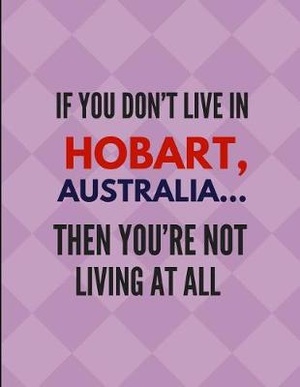 IF YOU DONT LIVE IN HOBART AUS