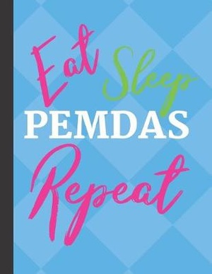 Eat Sleep PEMDAS Repeat