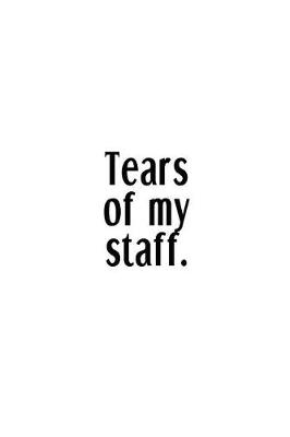 Tears Of My Staff.