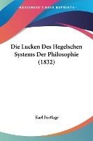 Die Lucken Des Hegelschen Systems Der Philosophie (1832)