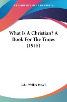 What Is A Christian? A Book For The Times (1915)