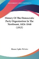 History Of The Democratic Party Organization In The Northwest, 1824-1840 (1915)