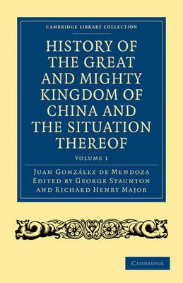 History of the Great and Mighty Kingdome of China and the Situation Thereof 2 Volume Set: Compiled by the Padre Juan González de Mendoza and Now Repri