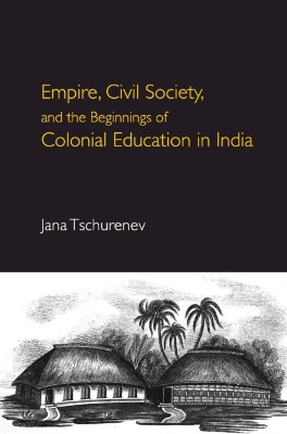 Empire, Civil Society, and the Beginnings of Colonial Education in India