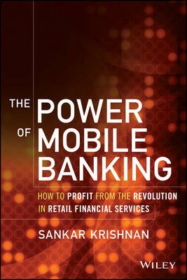 The Power of Mobile Banking – How to Profit from the Revolution in Retail Financial Services