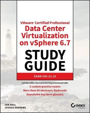 VMware® Certified Professional–Data Center Virtualization on vSphere 6.7 Exam 2V0–21.19 Study Guide
