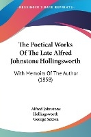 The Poetical Works Of The Late Alfred Johnstone Hollingsworth