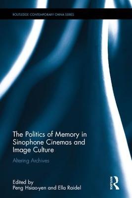 The Politics of Memory in Sinophone Cinemas and Image Culture