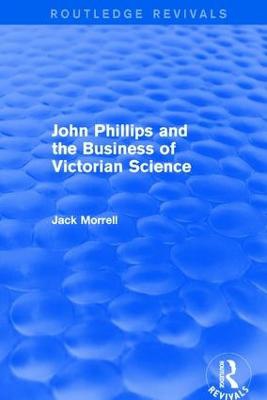 Routledge Revivals: John Phillips and the Business of Victorian Science (2005)