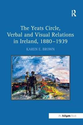 The Yeats Circle, Verbal and Visual Relations in Ireland, 1880–1939