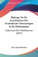 Bijdrage Tot De Geschiedenis Der Dramatische Vertooningen In De Nederlanden