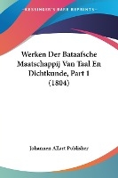 Werken Der Bataafsche Maatschappij Van Taal En Dichtkunde, Part 1 (1804)