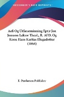 Aefi Og Utfararminning Eptir Jon Jonsson Lektor Theol., R. Af D. Og Konu Hans Karitas Illugadottur (1864)