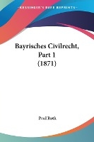 Roth, P: Bayrisches Civilrecht, Part 1 (1871)