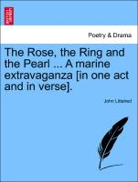 The Rose, the Ring and the Pearl ... a Marine Extravaganza [In One Act and in Verse].