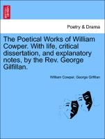 The Poetical Works Of William Cowper. With Life, Critical Dissertation, And Explanatory Notes, By The Rev. George Gilfillan.
