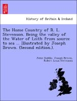 The Home Country Of R. L. Stevenson. Being The Valley Of The Water Of Leith From Source To Sea ... Illustrated By Joseph Brown. (second Edition.).