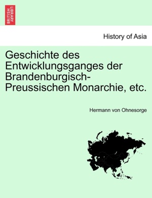 Geschichte des Entwicklungsganges der Brandenburgisch-Preussischen Monarchie, etc.