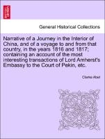 Narrative of a Journey in the Interior of China, and of a Voyage to and from That Country, in the Years 1816 and 1817; Containing an Account of the Most Interesting Transactions of Lord Amherst's Embassy to the Court of Pekin, Etc.